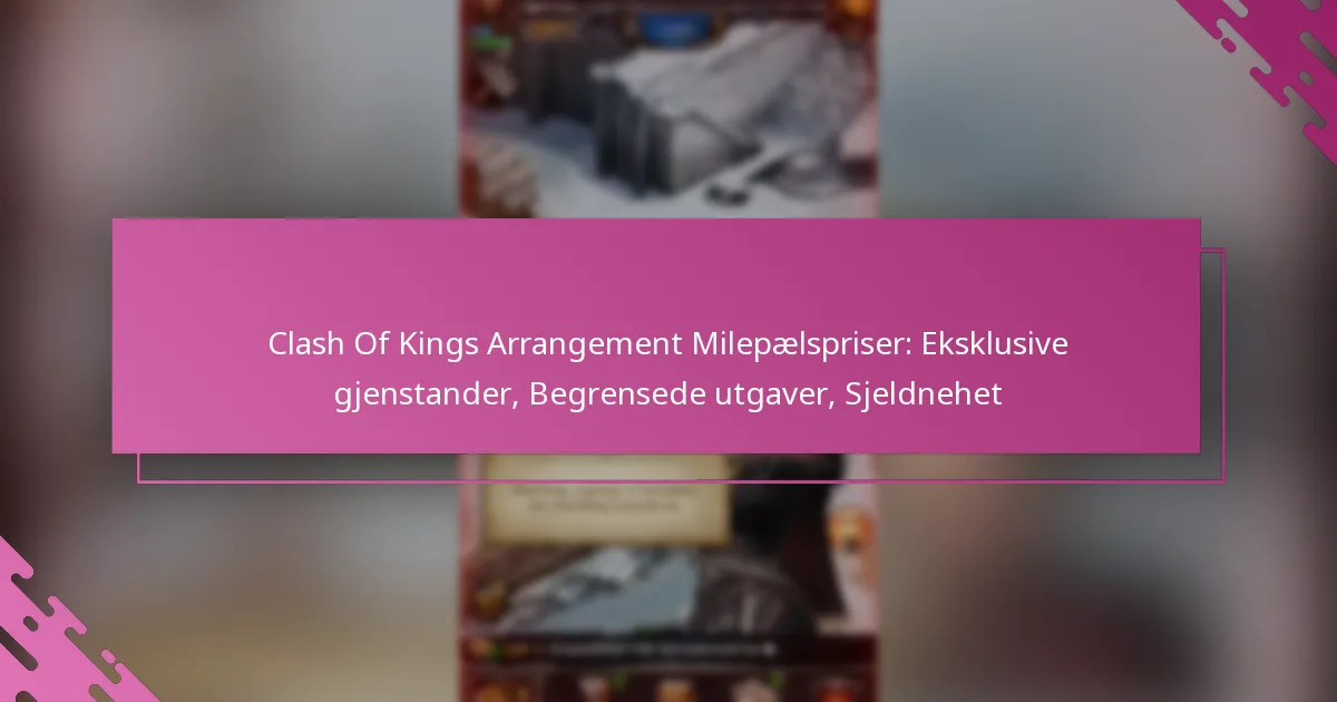 Clash Of Kings Arrangement Milepælspriser: Eksklusive gjenstander, Begrensede utgaver, Sjeldnehet