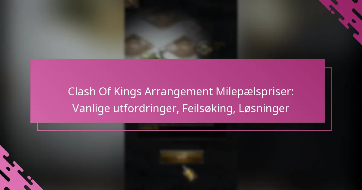 Clash Of Kings Arrangement Milepælspriser: Vanlige utfordringer, Feilsøking, Løsninger