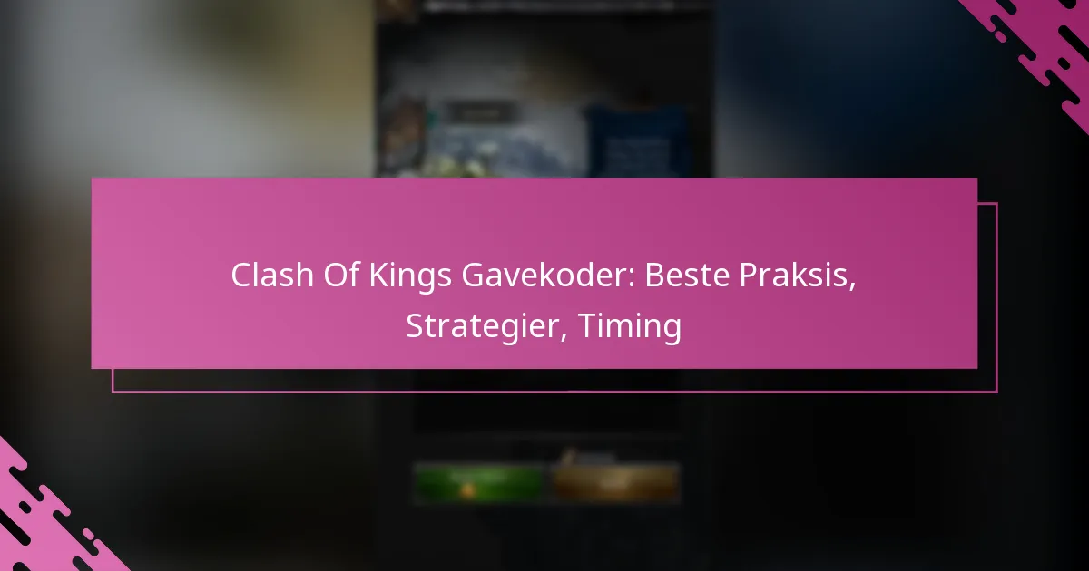 Clash Of Kings Gavekoder: Beste Praksis, Strategier, Timing