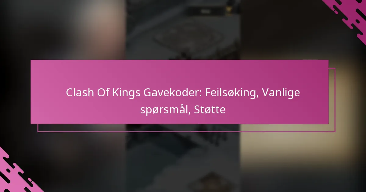 Clash Of Kings Gavekoder: Feilsøking, Vanlige spørsmål, Støtte