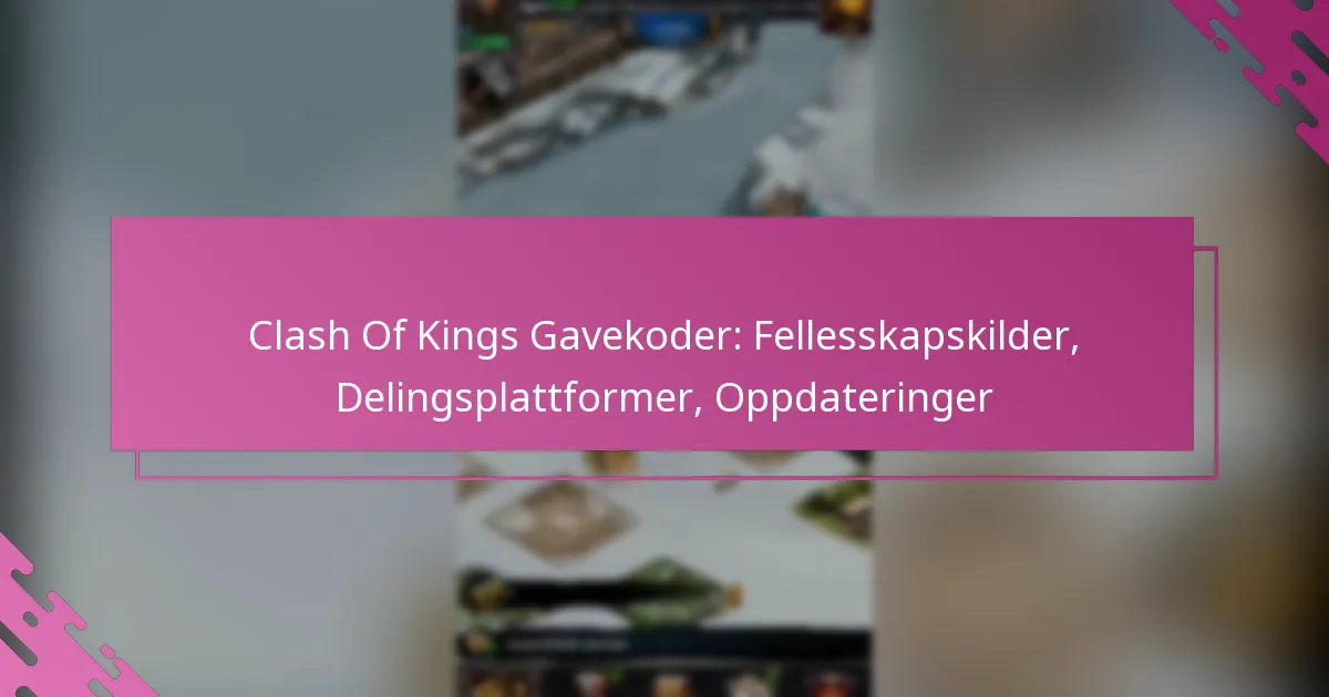 Clash Of Kings Gavekoder: Fellesskapskilder, Delingsplattformer, Oppdateringer
