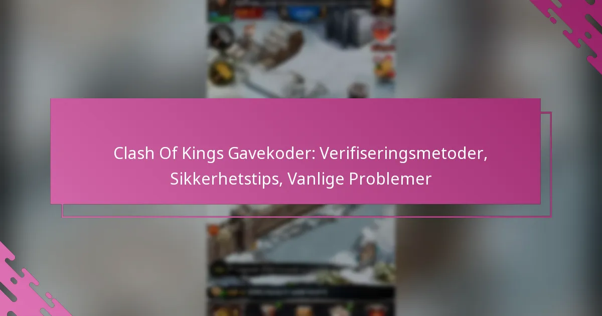 Clash Of Kings Gavekoder: Verifiseringsmetoder, Sikkerhetstips, Vanlige Problemer