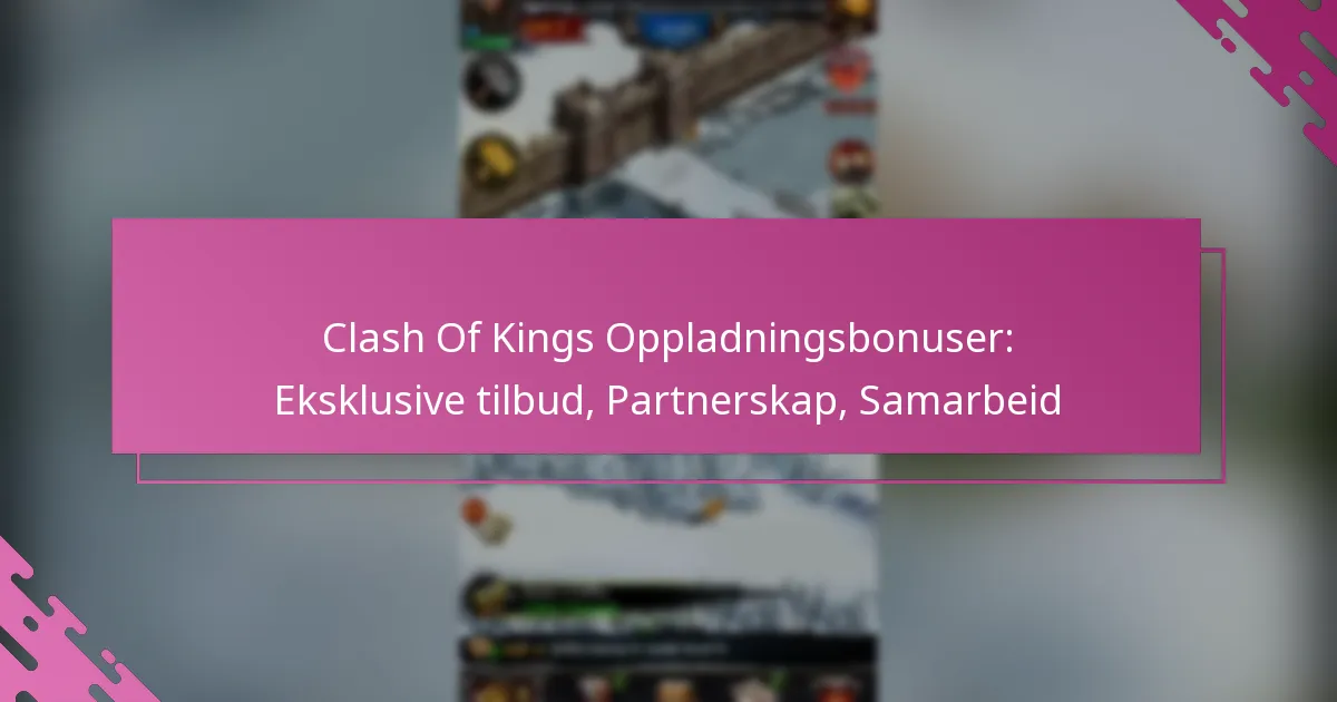 Clash Of Kings Oppladningsbonuser: Eksklusive tilbud, Partnerskap, Samarbeid