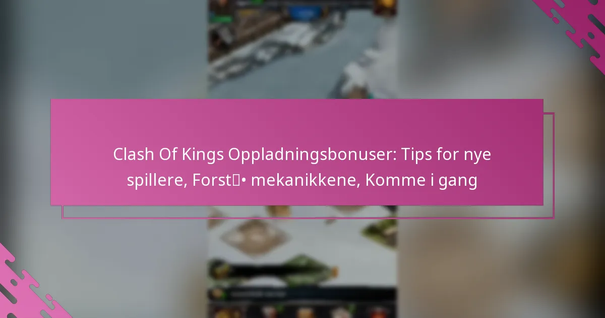Clash Of Kings Oppladningsbonuser: Tips for nye spillere, Forstå mekanikkene, Komme i gang