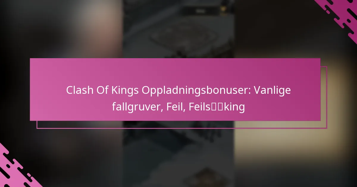 Clash Of Kings Oppladningsbonuser: Vanlige fallgruver, Feil, Feilsøking