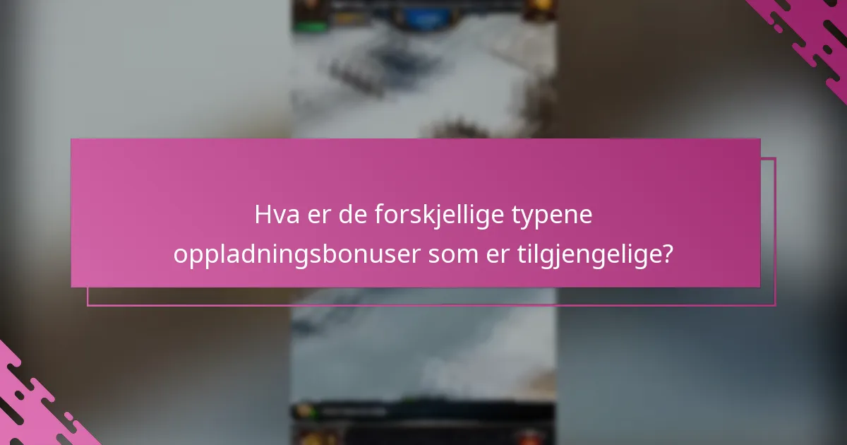 Hva er de forskjellige typene oppladningsbonuser som er tilgjengelige?