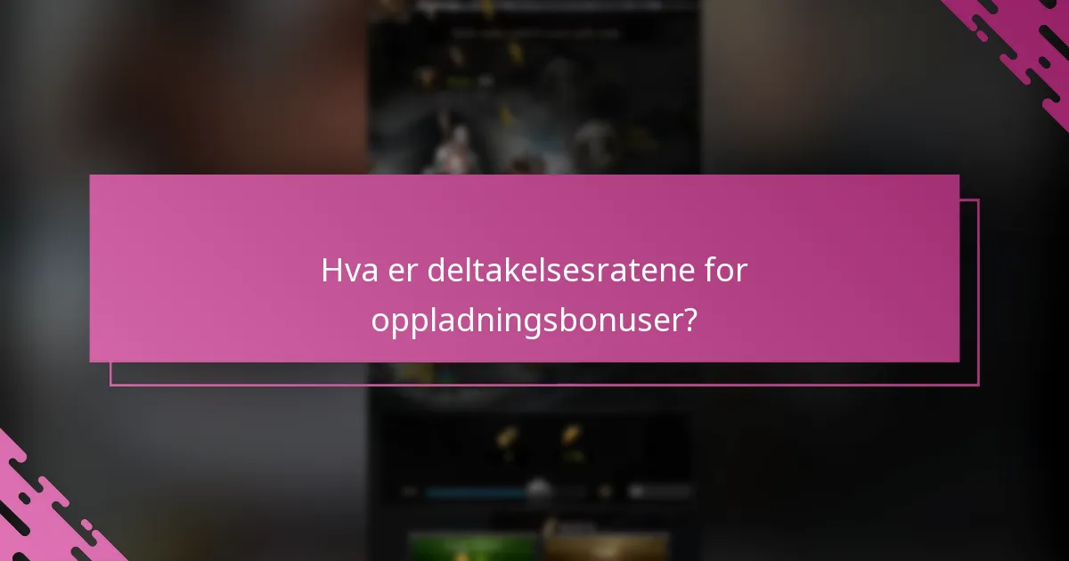 Hva er deltakelsesratene for oppladningsbonuser?