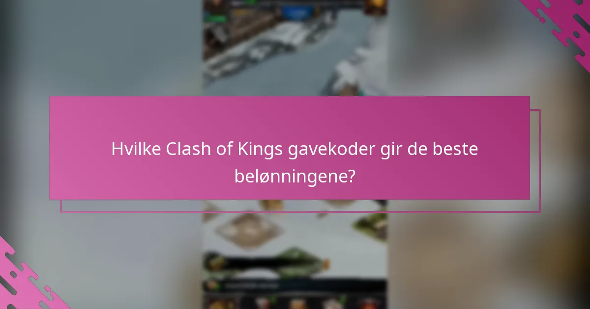 Hvilke Clash of Kings gavekoder gir de beste belønningene?