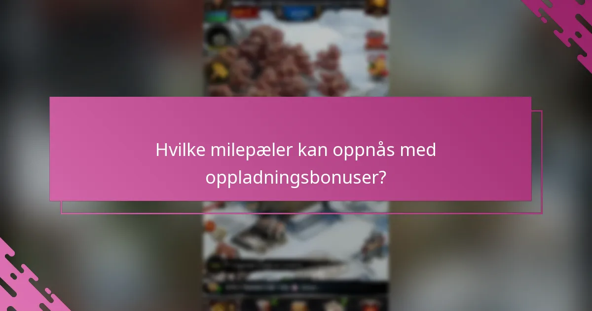 Hvilke milepæler kan oppnås med oppladningsbonuser?