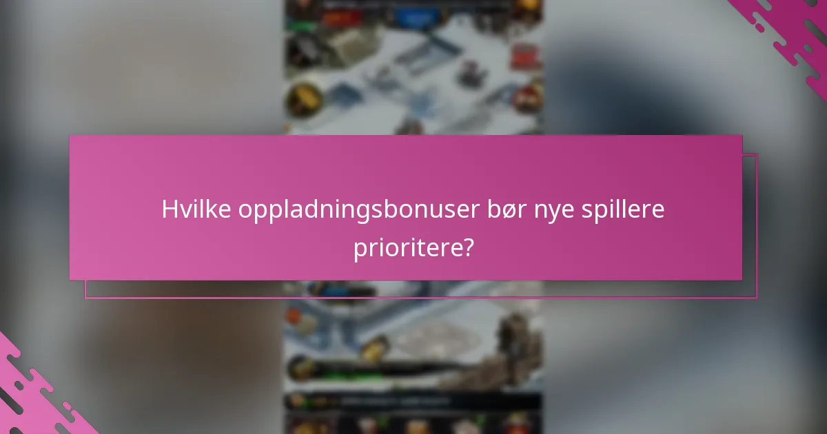 Hvilke oppladningsbonuser bør nye spillere prioritere?