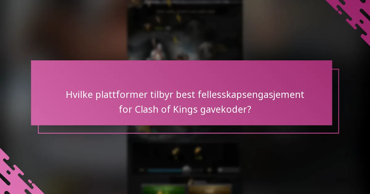 Hvilke plattformer tilbyr best fellesskapsengasjement for Clash of Kings gavekoder?