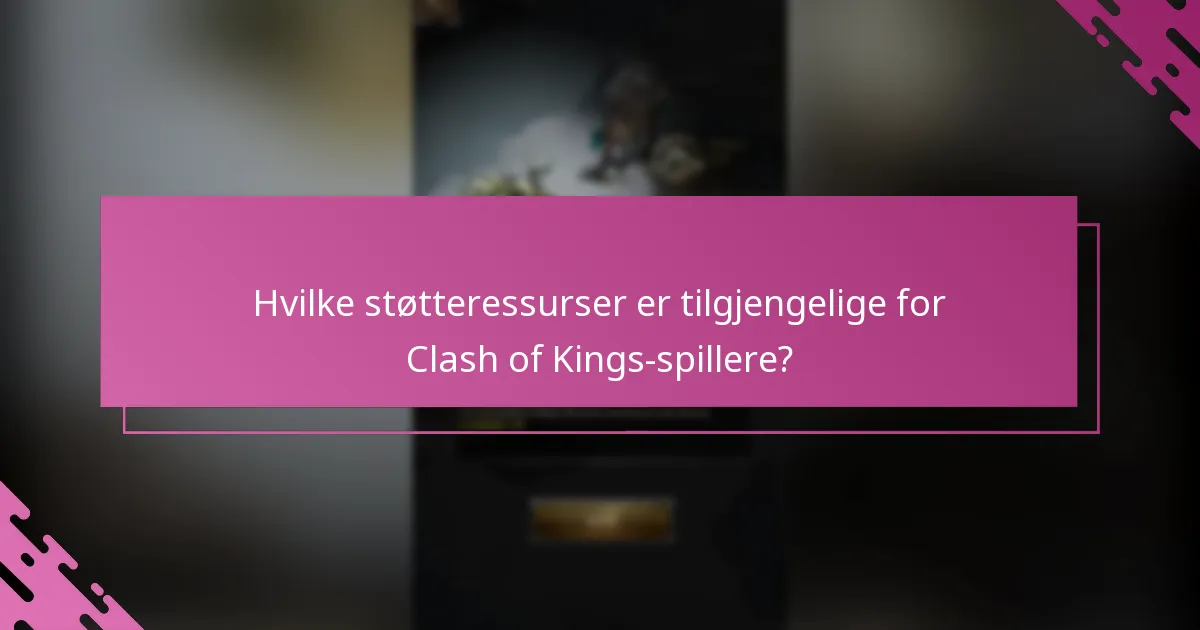Hvilke støtteressurser er tilgjengelige for Clash of Kings-spillere?