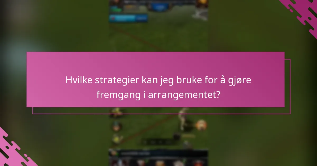Hvilke strategier kan jeg bruke for å gjøre fremgang i arrangementet?