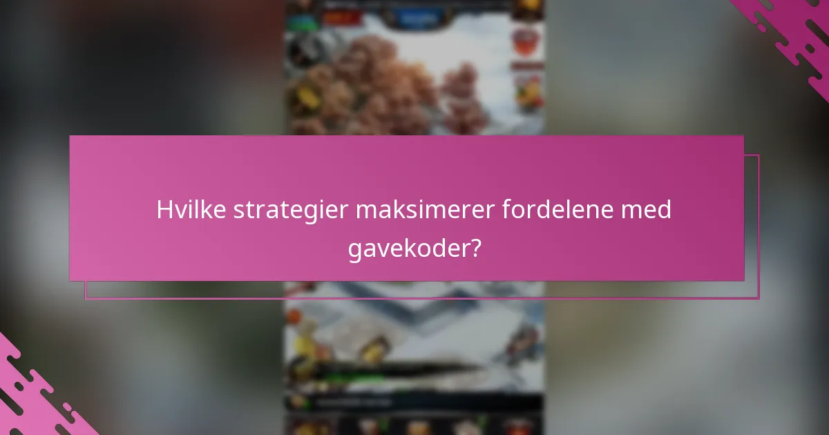 Hvilke strategier maksimerer fordelene med gavekoder?