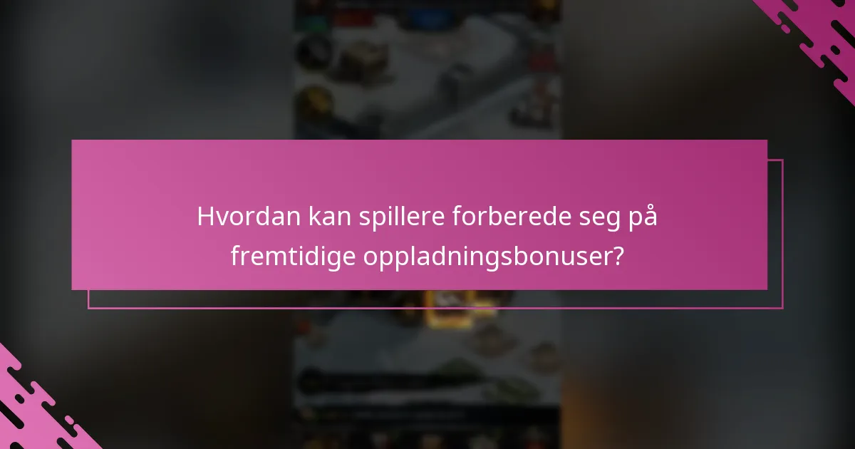 Hvordan kan spillere forberede seg på fremtidige oppladningsbonuser?